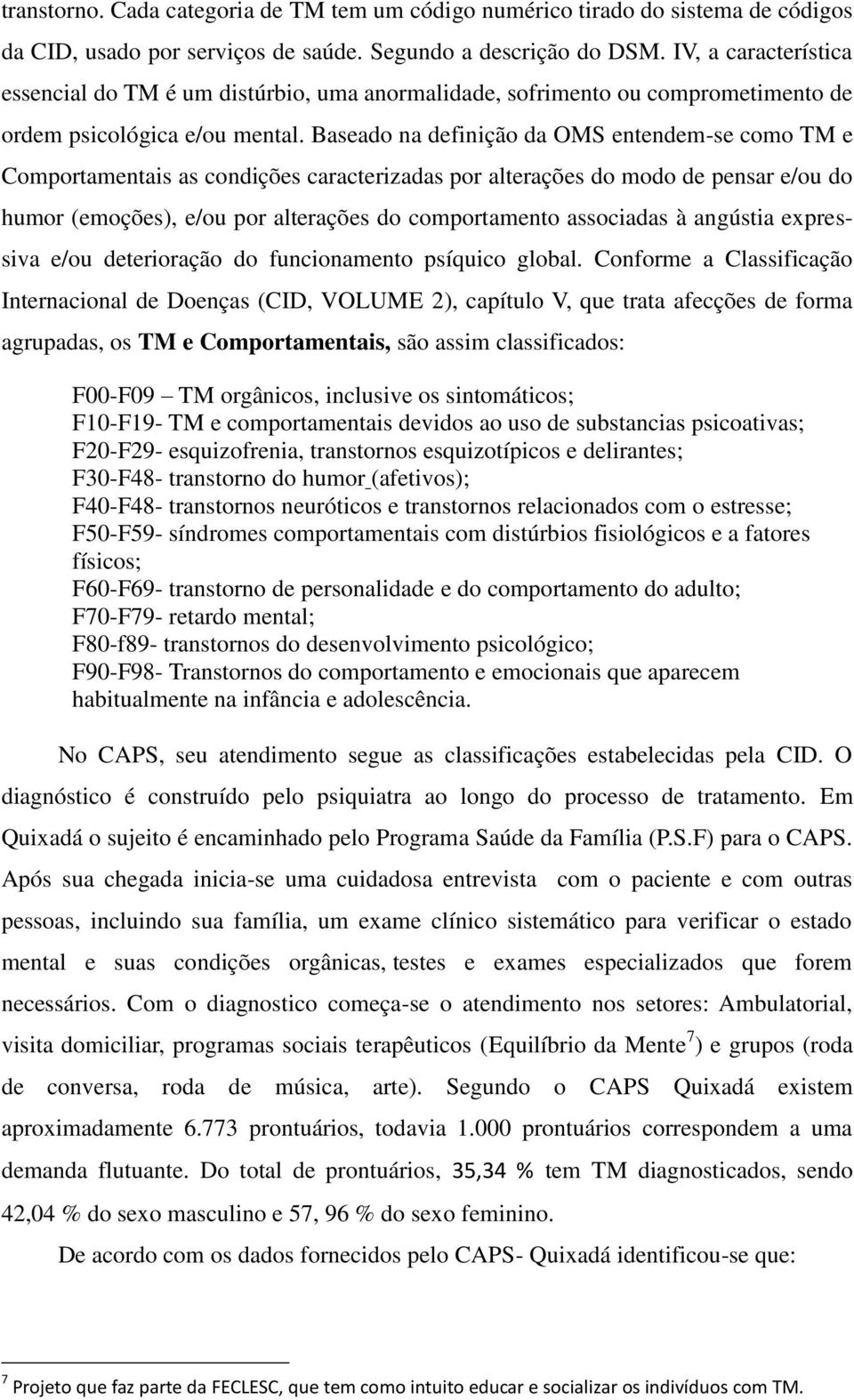 Baseado na definição da OMS entendem-se como TM e Comportamentais as condições caracterizadas por alterações do modo de pensar e/ou do humor (emoções), e/ou por alterações do comportamento associadas