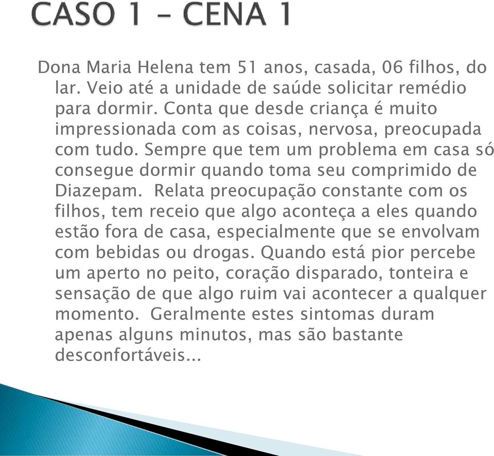 Sempre que tem um problema em casa só consegue dormir quando toma seu comprimido de Diazepam.