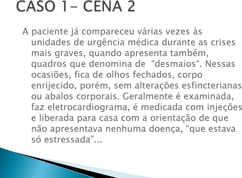 Nessas ocasiões, fica de olhos fechados, corpo enrijecido, porém, sem alterações esfincterianas ou abalos