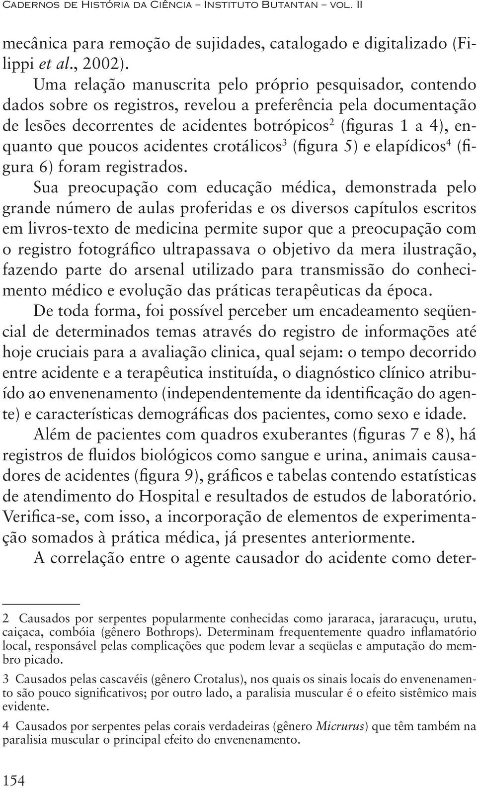 que poucos acidentes crotálicos 3 (figura 5) e elapídicos 4 (figura 6) foram registrados.