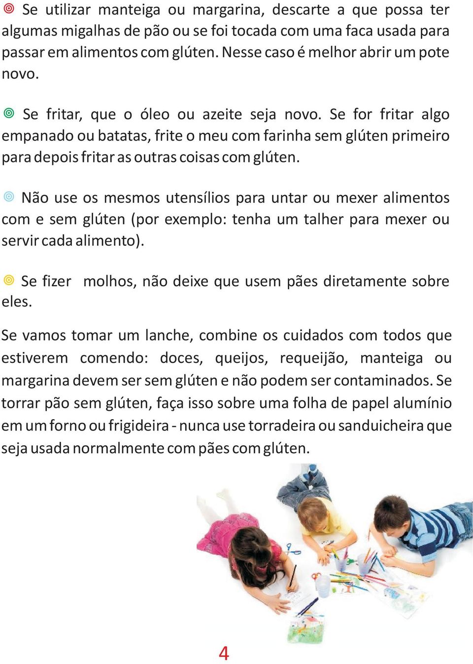 Não use os mesmos utensílios para untar ou mexer alimentos com e sem glúten (por exemplo: tenha um talher para mexer ou servir cada alimento).