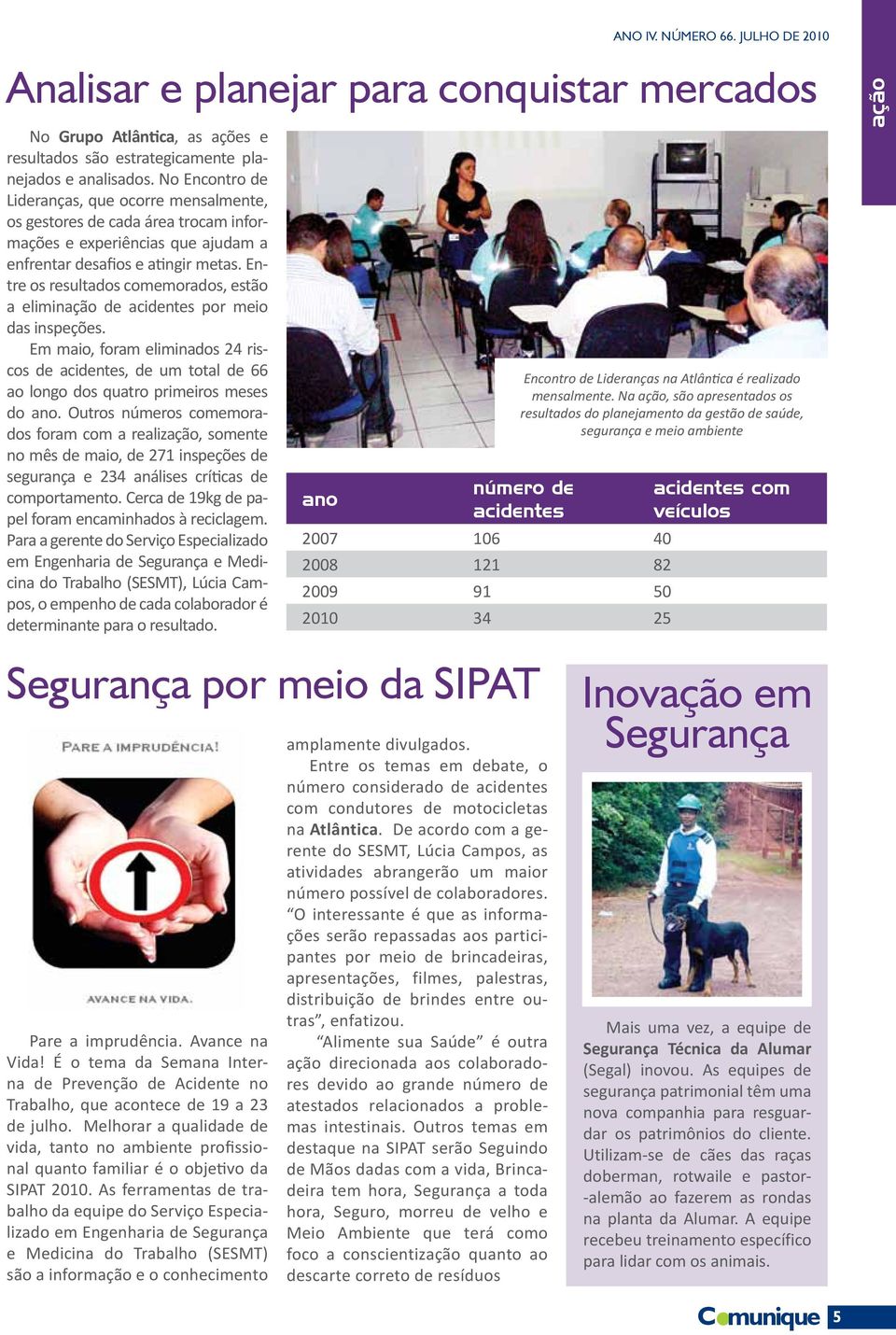 Entre os resultados comemorados, estão a eliminação de acidentes por meio das inspeções. Em maio, foram eliminados 24 riscos de acidentes, de um total de 66 ao longo dos quatro primeiros meses do ano.