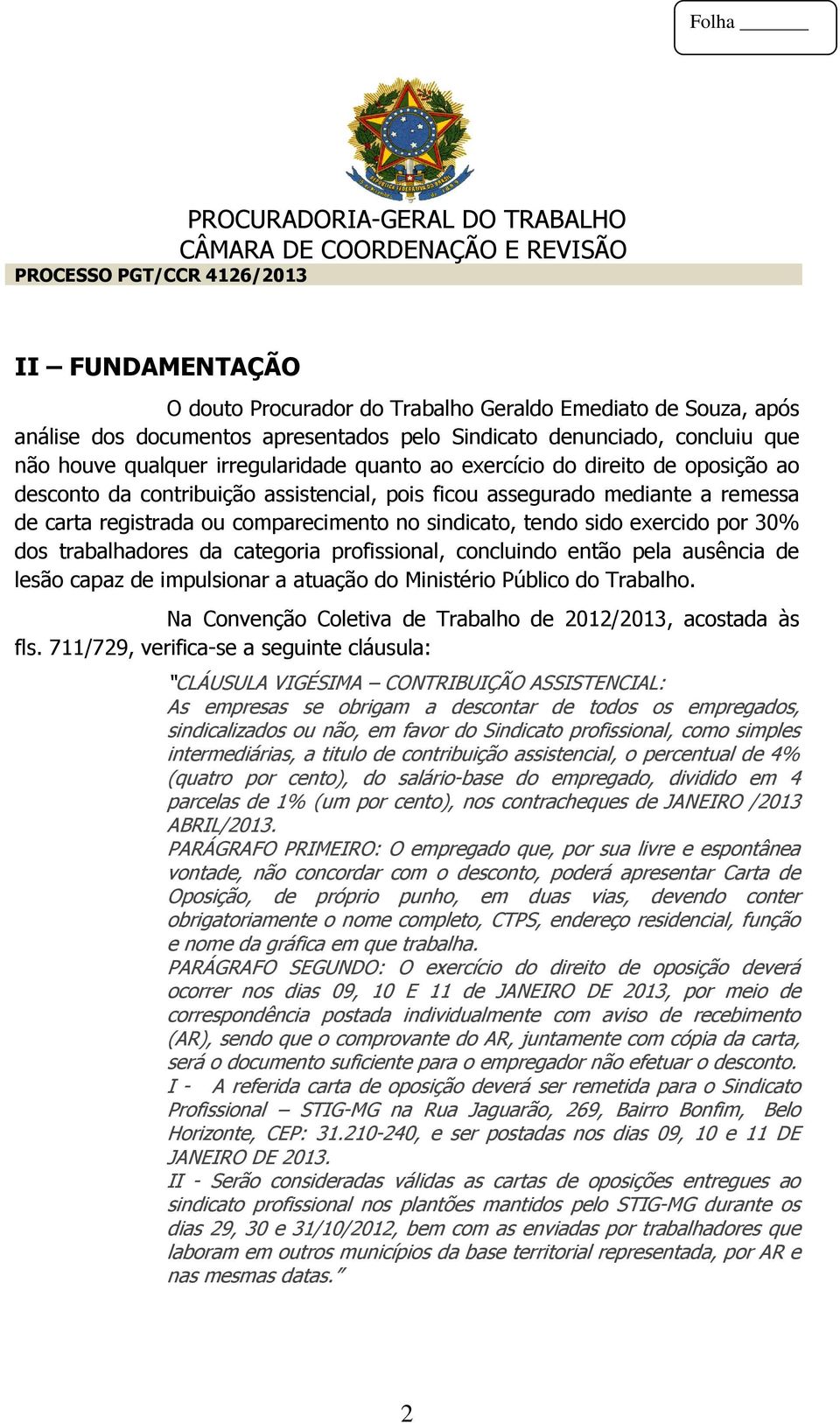 trabalhadores da categoria profissional, concluindo então pela ausência de lesão capaz de impulsionar a atuação do Ministério Público do Trabalho.