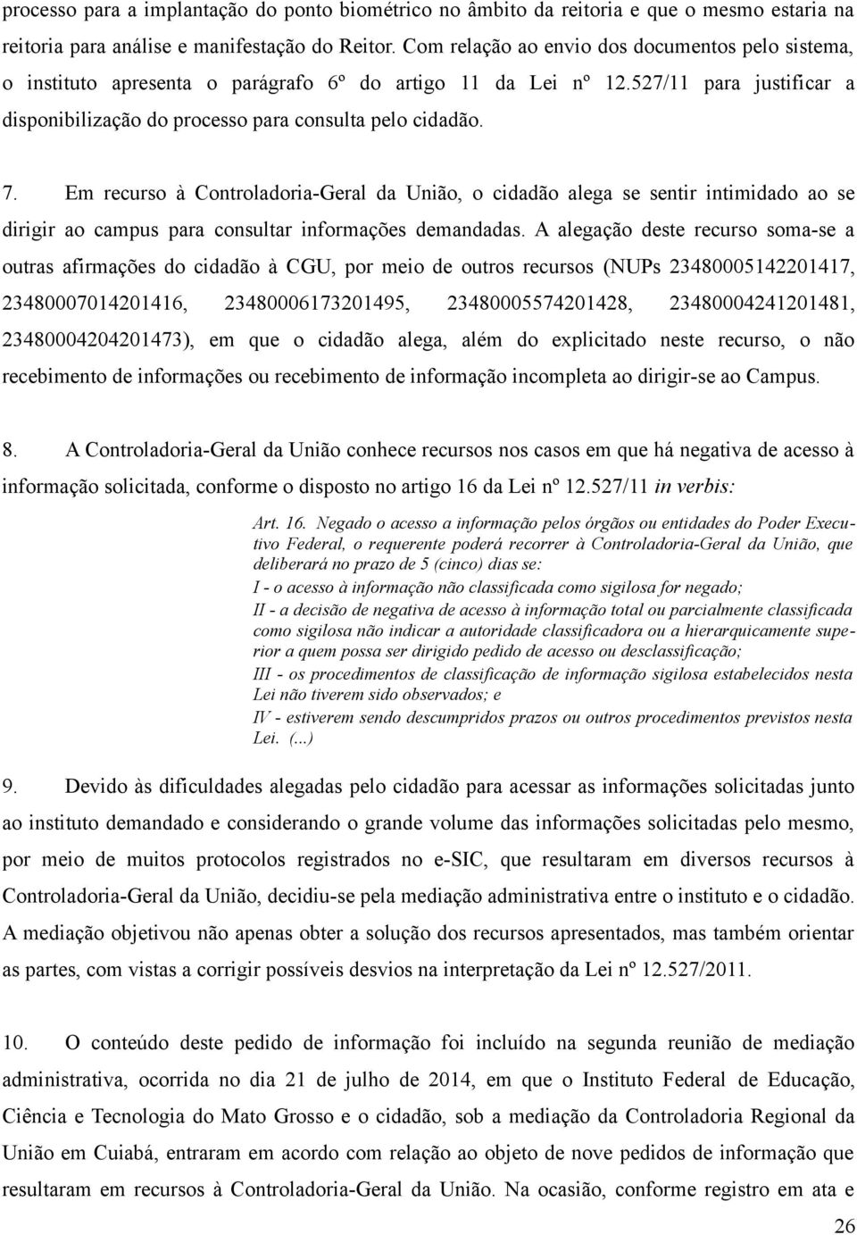 Em recurso à Controladoria-Geral da União, o cidadão alega se sentir intimidado ao se dirigir ao campus para consultar informações demandadas.