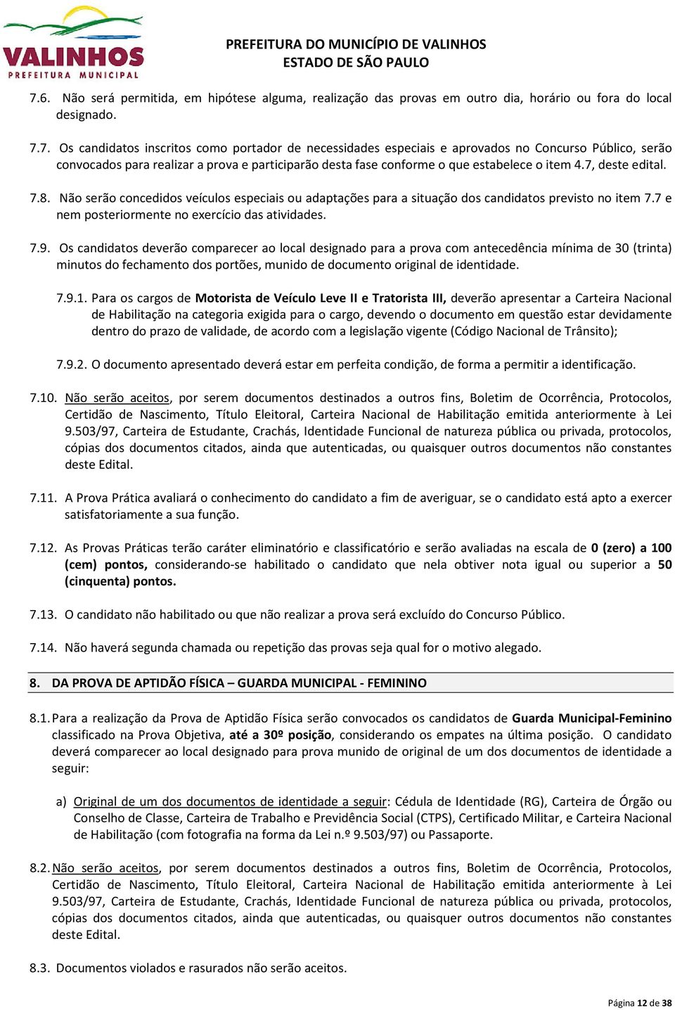 Os candidatos deverão comparecer ao local designado para a prova com antecedência mínima de 30 (trinta) minutos do fechamento dos portões, munido de documento original de identidade. 7.9.1.