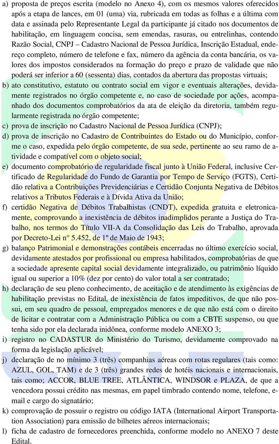 Jurídica, Inscrição Estadual, endereço completo, número de telefone e fax, número da agência da conta bancária, os valores dos impostos considerados na formação do preço e prazo de validade que não