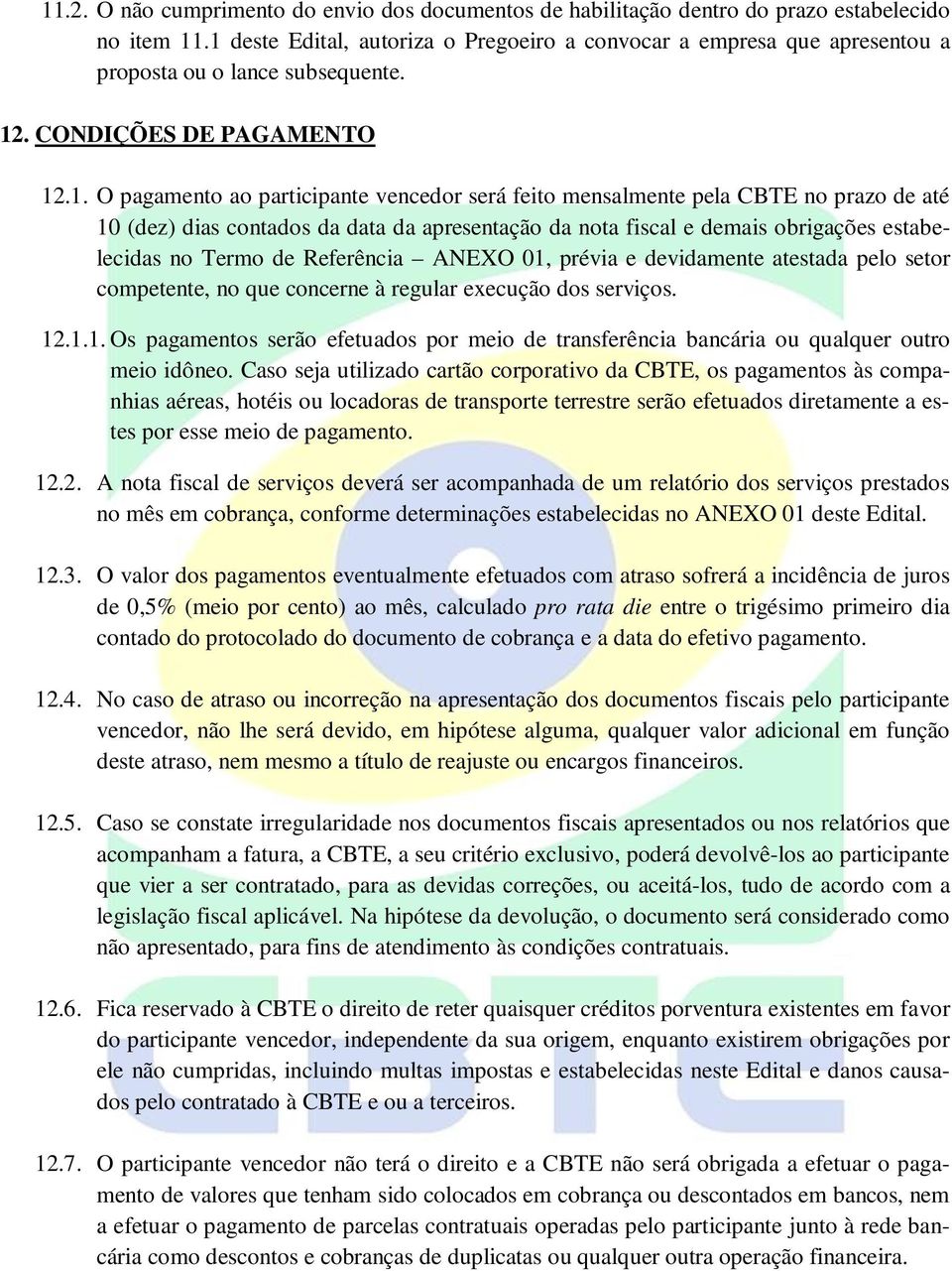 mensalmente pela CBTE no prazo de até 10 (dez) dias contados da data da apresentação da nota fiscal e demais obrigações estabelecidas no Termo de Referência ANEXO 01, prévia e devidamente atestada