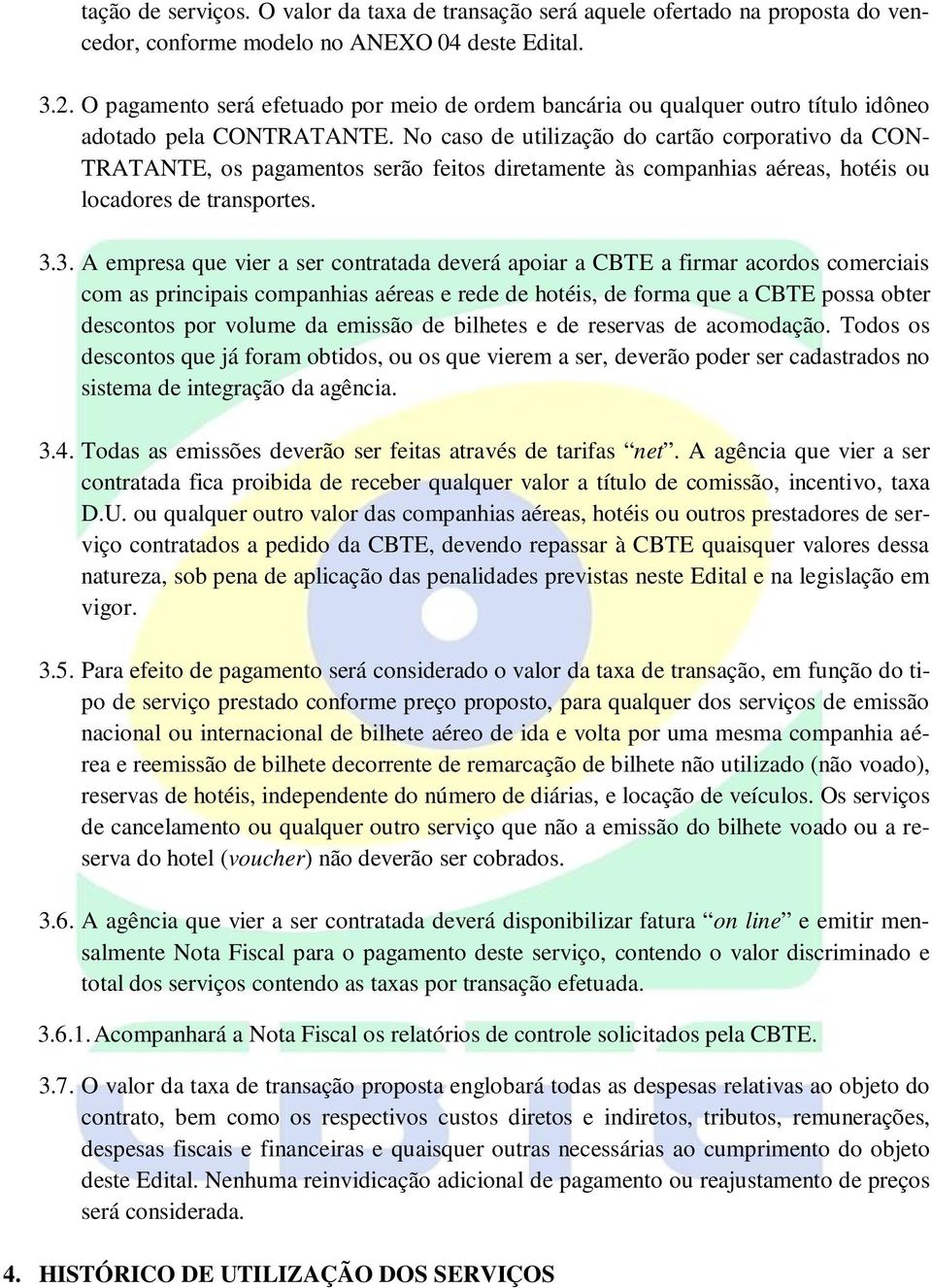 No caso de utilização do cartão corporativo da CON- TRATANTE, os pagamentos serão feitos diretamente às companhias aéreas, hotéis ou locadores de transportes. 3.