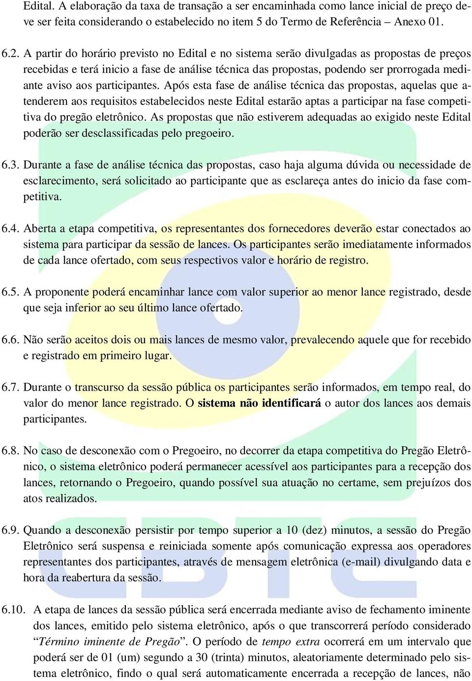 participantes. Após esta fase de análise técnica das propostas, aquelas que a- tenderem aos requisitos estabelecidos neste Edital estarão aptas a participar na fase competitiva do pregão eletrônico.