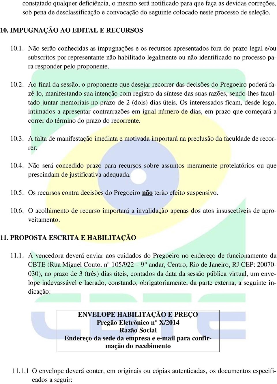 .1. Não serão conhecidas as impugnações e os recursos apresentados fora do prazo legal e/ou subscritos por representante não habilitado legalmente ou não identificado no processo para responder pelo