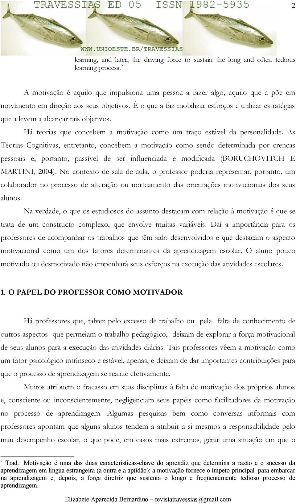 É o que a faz mobilizar esforços e utilizar estratégias que a levem a alcançar tais objetivos. Há teorias que concebem a motivação como um traço estável da personalidade.