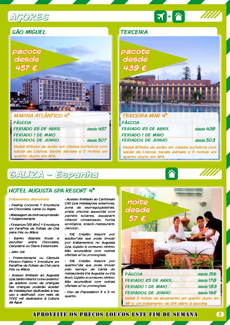GALIZA - Espanha Hotel Augusta Spa Resort 4* Tratamentos disponíveis: Peeling Corporal + Envoltura em Chocolate, Lama ou Algas Massagem de Hidroacupressão + Oxigenoterapia Flotarium (25 Min.