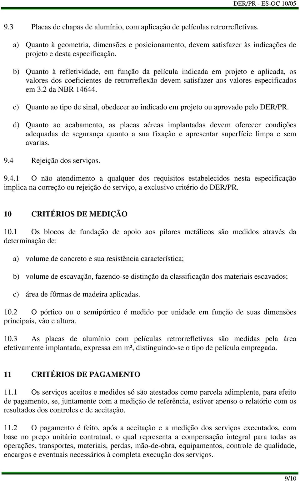 c) Quanto ao tipo de sinal, obedecer ao indicado em projeto ou aprovado pelo DER/PR.