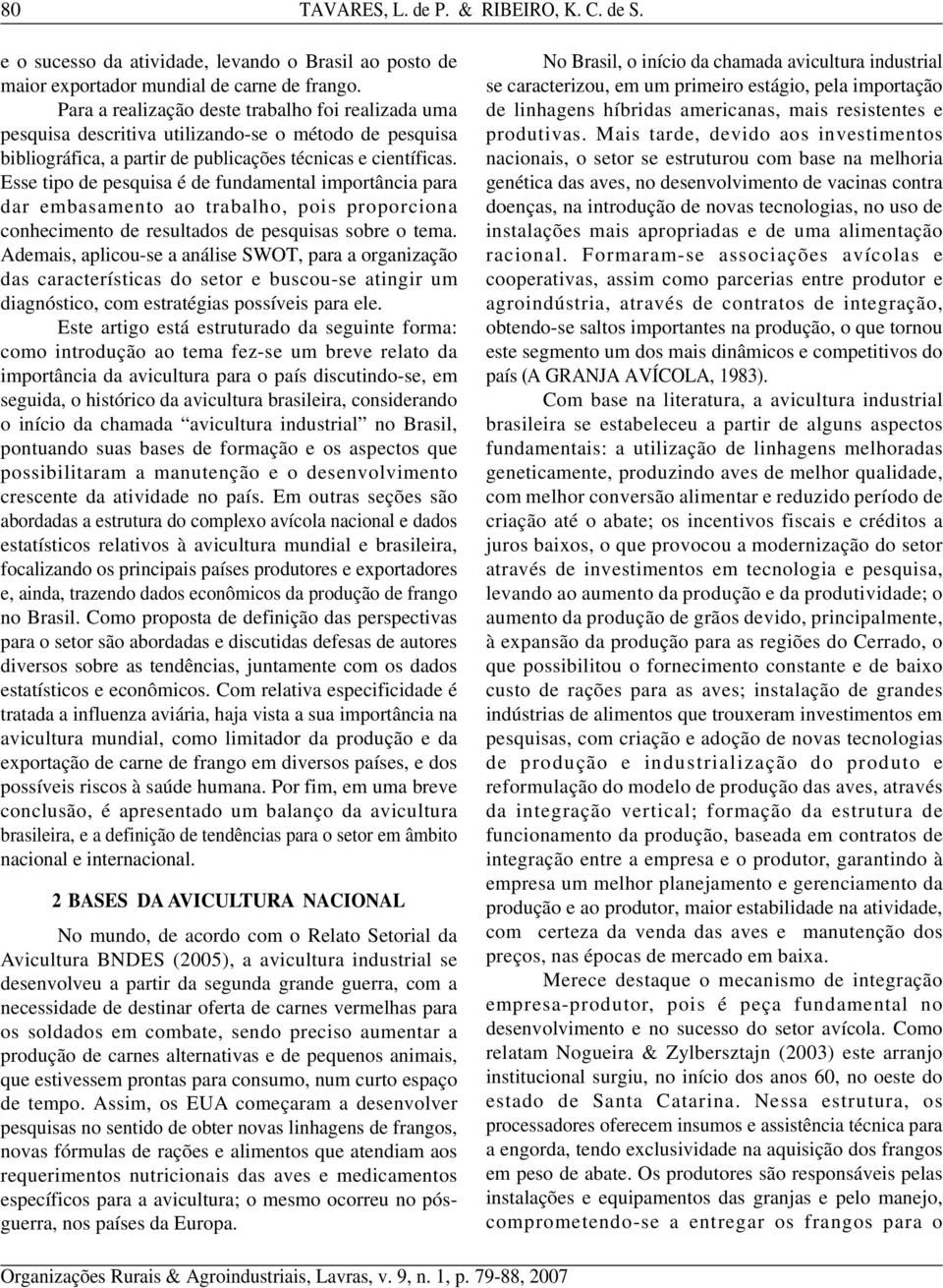 Esse tipo de pesquisa é de fundamental importância para dar embasamento ao trabalho, pois proporciona conhecimento de resultados de pesquisas sobre o tema.