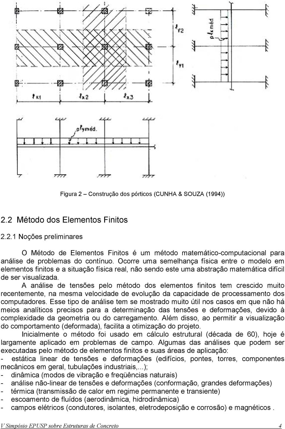 A análs d tnsõs plo método dos lmntos fntos tm crscdo muto rcntmnt, na msma vlocdad d volução da capacdad d procssamnto dos computadors.