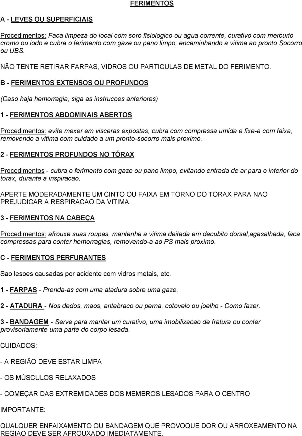 B - FERIMENTOS EXTENSOS OU PROFUNDOS (Caso haja hemorragia, siga as instrucoes anteriores) 1 - FERIMENTOS ABDOMINAIS ABERTOS evite mexer em visceras expostas, cubra com compressa umida e fixe-a com