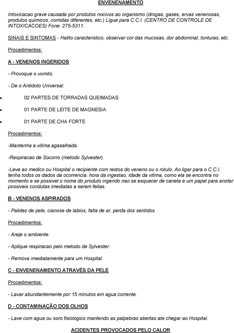 - De o Antidoto Universal: 02 PARTES DE TORRADAS QUEIMADAS 01 PARTE DE LEITE DE MAGNESIA 01 PARTE DE CHA FORTE -Mantenha a vitima agasalhada. -Respiracao de Socorro (metodo Sylvester).