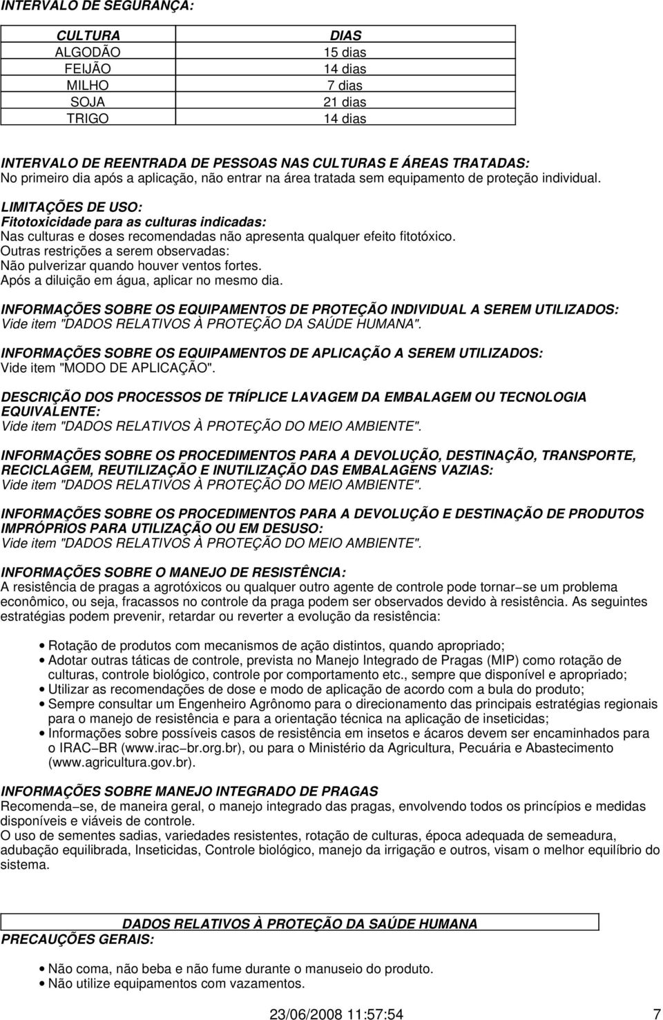 LIMITAÇÕES DE USO: Fitotoxicidade para as culturas indicadas: Nas culturas e doses recomendadas não apresenta qualquer efeito fitotóxico.