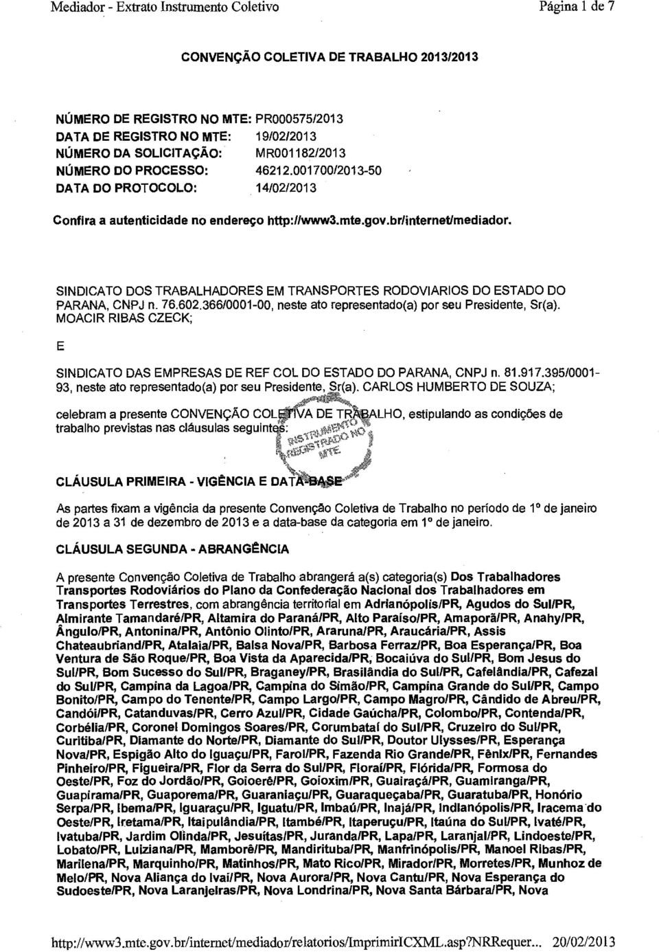 SINDICATO DOS TRABALHADORES EM TRANSPORTES RODOVIARIOS DO ESTADO DO PARANA, CNPJ n. 76602.36610001-00, neste ato representado(a) por seu Presidente, Sr(a).