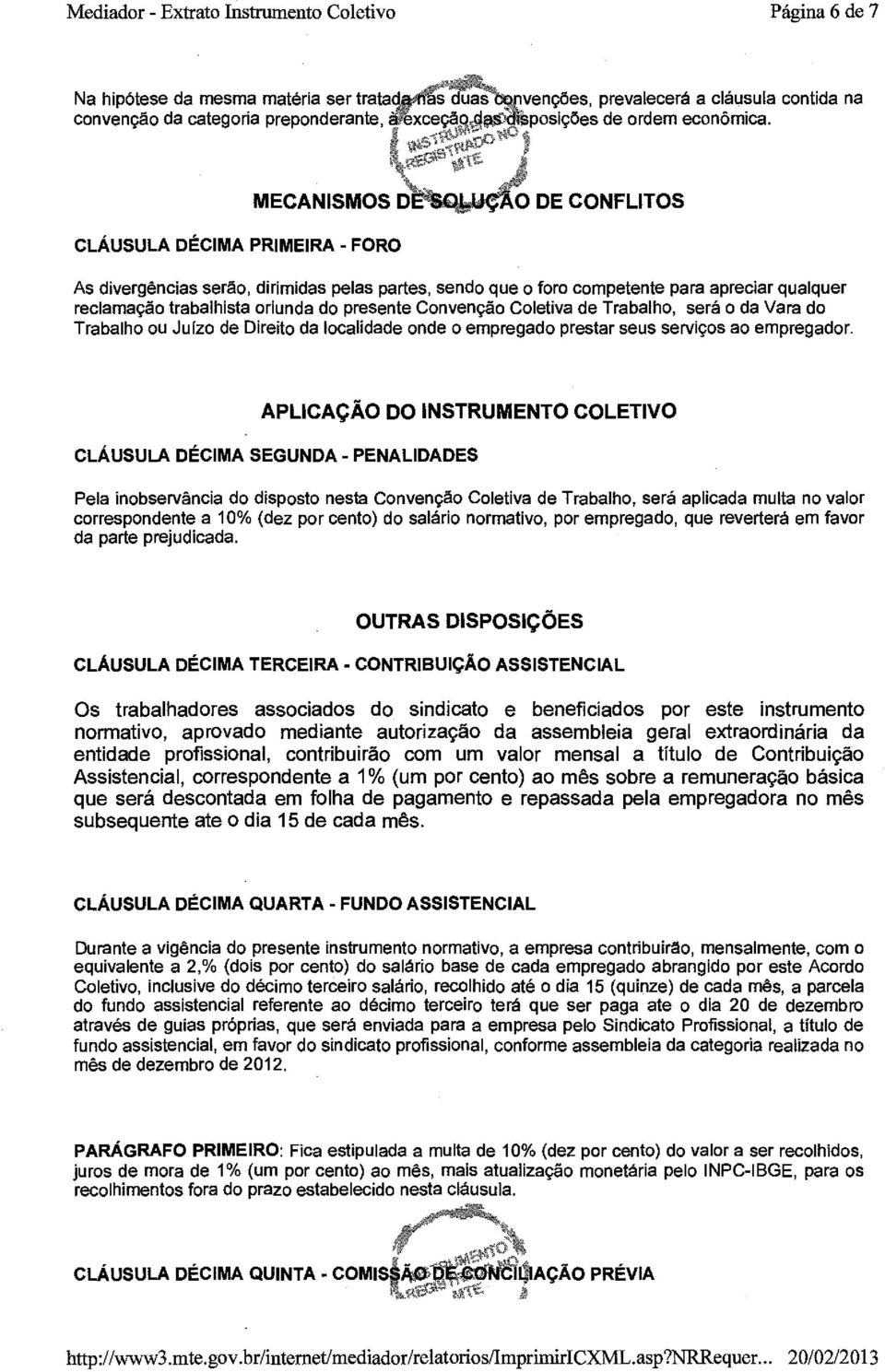 Convenção Coletiva de Trabalho, será o da Vara do Trabalho ou Juízo de Direito da localidade onde o empregado prestar seus serviços ao empregador.