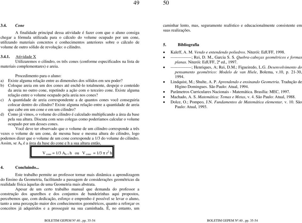 Atividade X Utilizaremos o cilindro, os três cones (conforme especificados na lista de materiais complementares) e areia. a) Existe alguma relação entre as dimensões dos sólidos em seu poder?