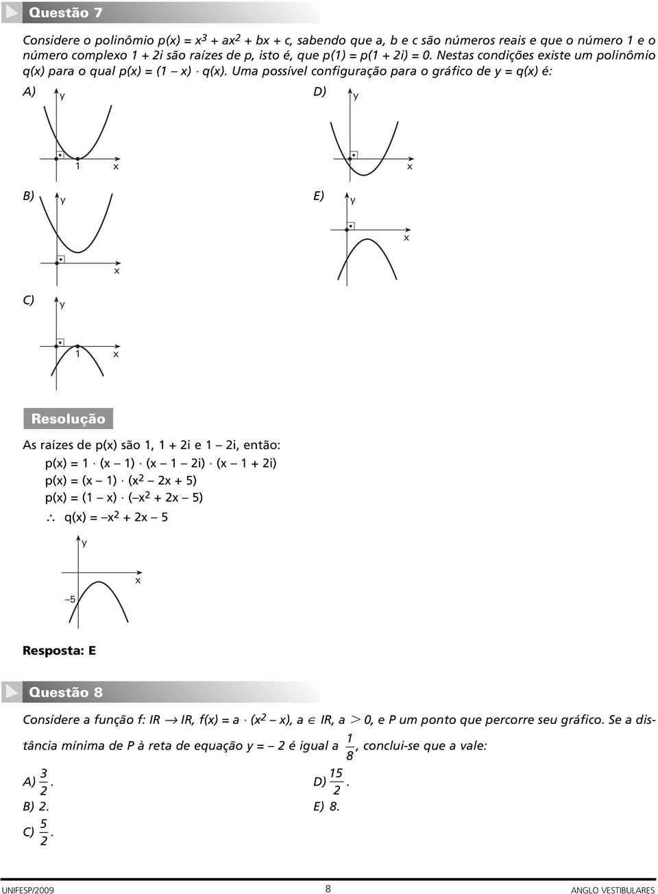 Uma possível configuração para o gráfico de y = q(x) é: A) y D) y x x B) y E) y x x C) y x As raízes de p(x) são, + i e i, então: p(x) = (x ) (x i) (x + i) p(x) = (x ) (x x + 5)