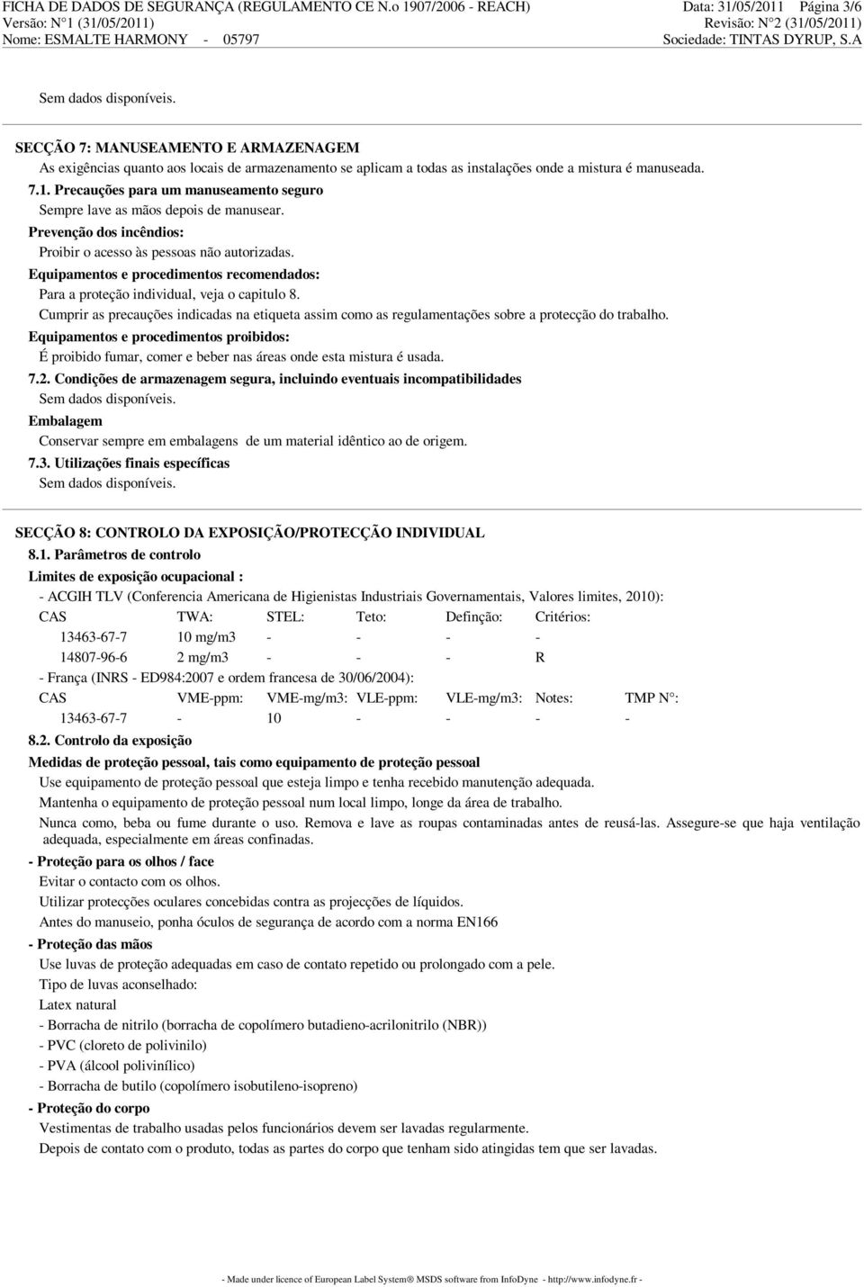 Prevenção dos incêndios: Proibir o acesso às pessoas não autorizadas. Equipamentos e procedimentos recomendados: Para a proteção individual, veja o capitulo 8.