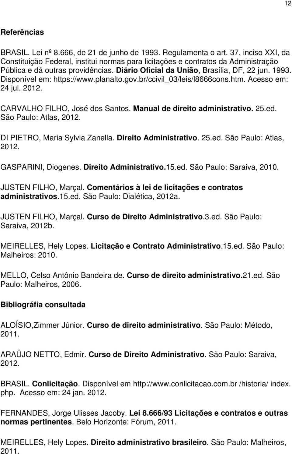 Disponível em: https://www.planalto.gov.br/ccivil_03/leis/l8666cons.htm. Acesso em: 24 jul. 2012. CARVALHO FILHO, José dos Santos. Manual de direito administrativo. 25.ed. São Paulo: Atlas, 2012.