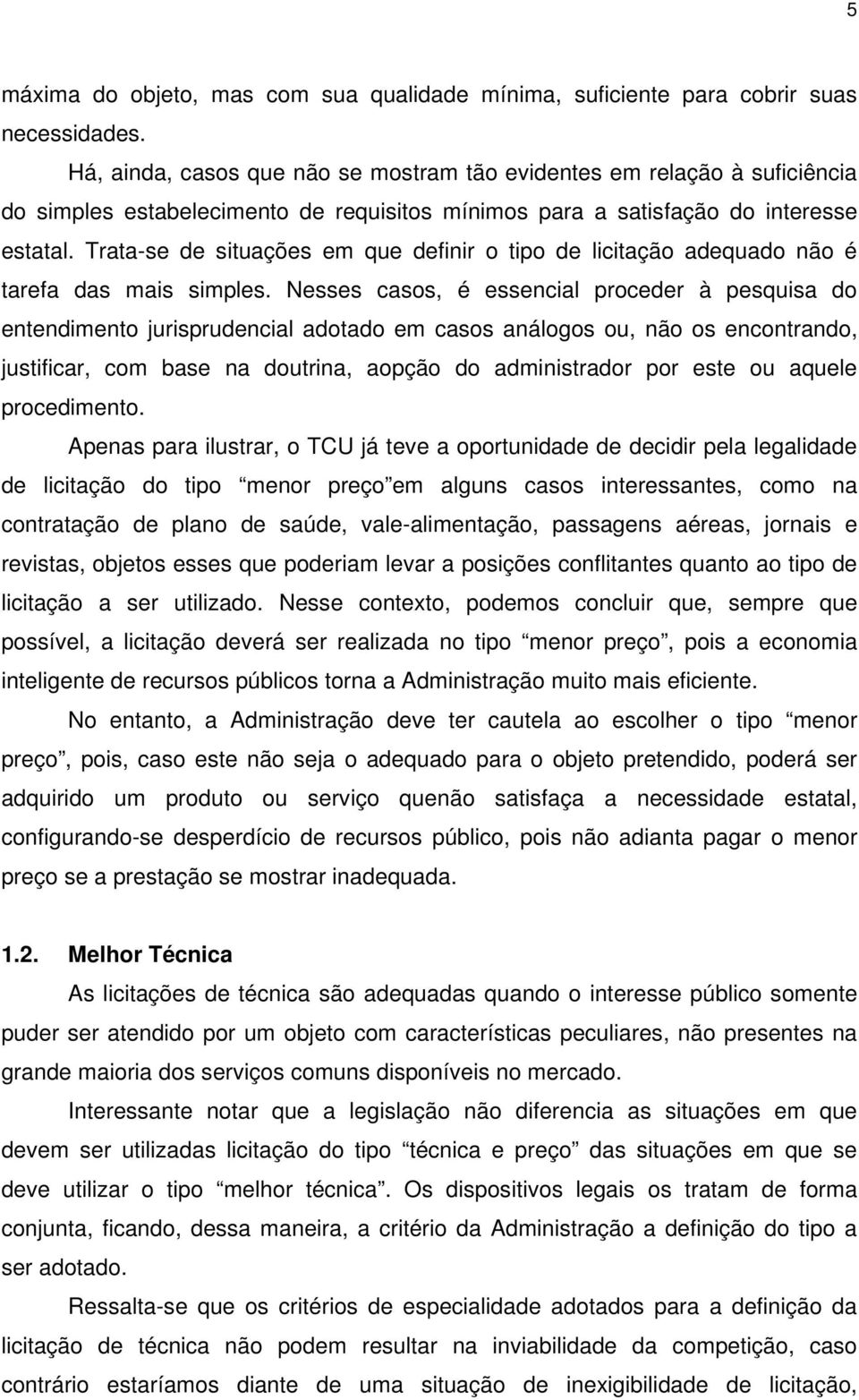 Trata-se de situações em que definir o tipo de licitação adequado não é tarefa das mais simples.