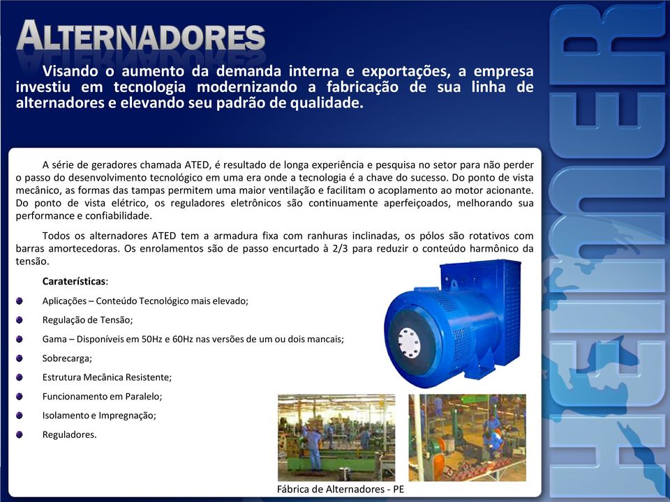 Do ponto de vista mecânico, as formas das tampas permitem uma maior ventilação e facilitam o acoplamento ao motor acionante.