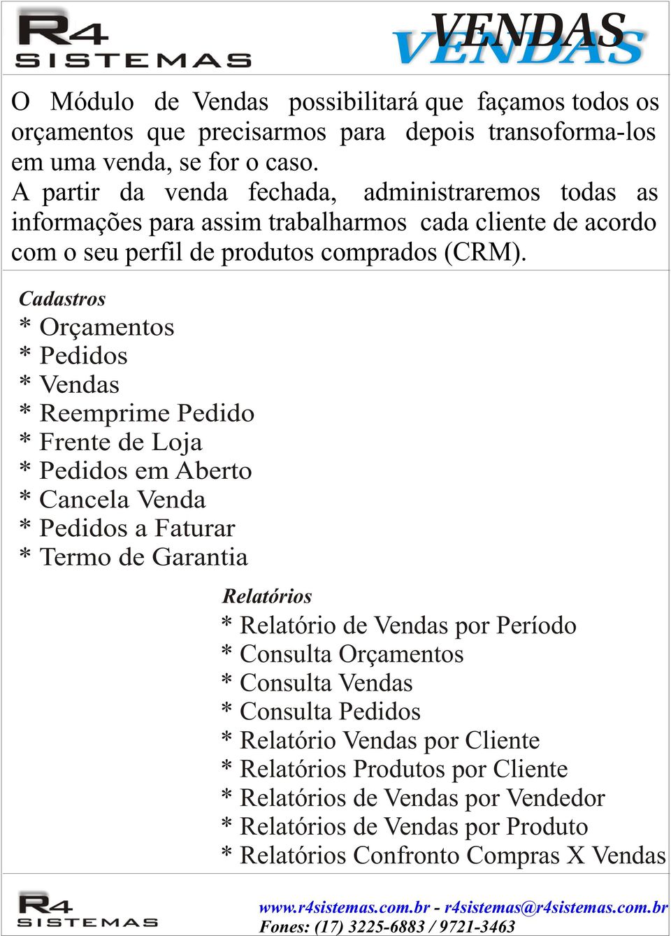 Cadastros * Orçamentos * Pedidos * Vendas * Reemprime Pedido * Frente de Loja * Pedidos em Aberto * Cancela Venda * Pedidos a Faturar * Termo de Garantia Relatórios * Relatório de