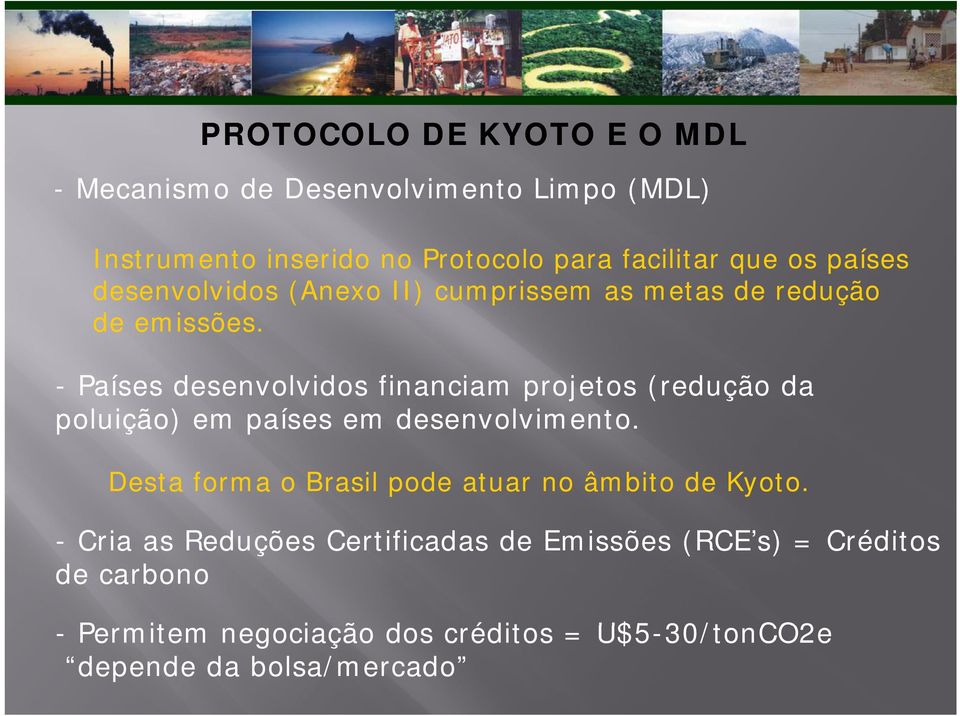 - Países desenvolvidos financiam projetos (redução da poluição) em países em desenvolvimento.