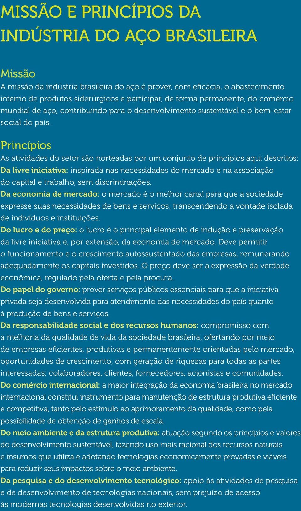 Princípios As atividades do setor são norteadas por um conjunto de princípios aqui descritos: Da livre iniciativa: inspirada nas necessidades do mercado e na associação do capital e trabalho, sem