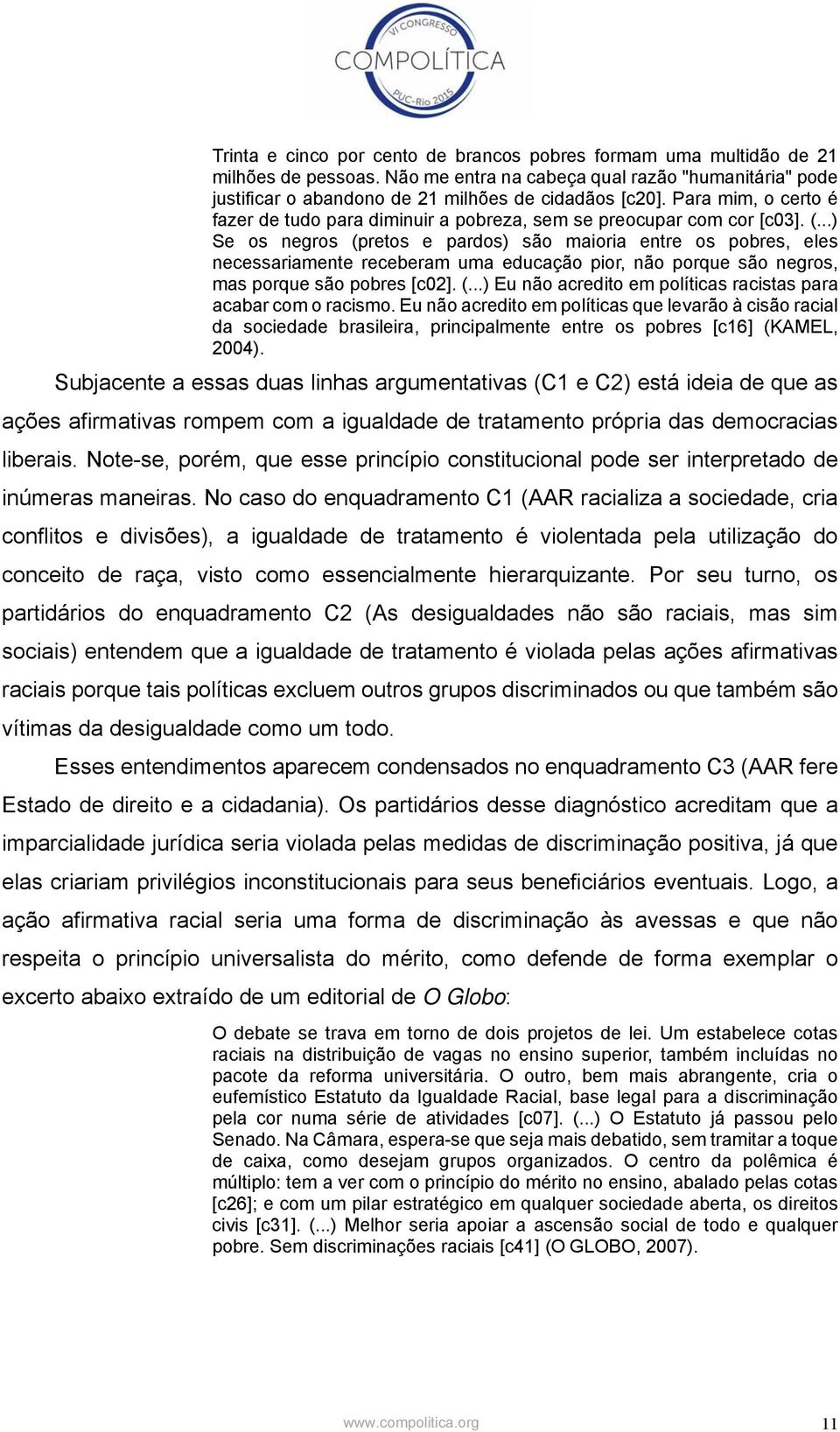 ..) Se os negros (pretos e pardos) são maioria entre os pobres, eles necessariamente receberam uma educação pior, não porque são negros, mas porque são pobres [c02]. (...) Eu não acredito em políticas racistas para acabar com o racismo.