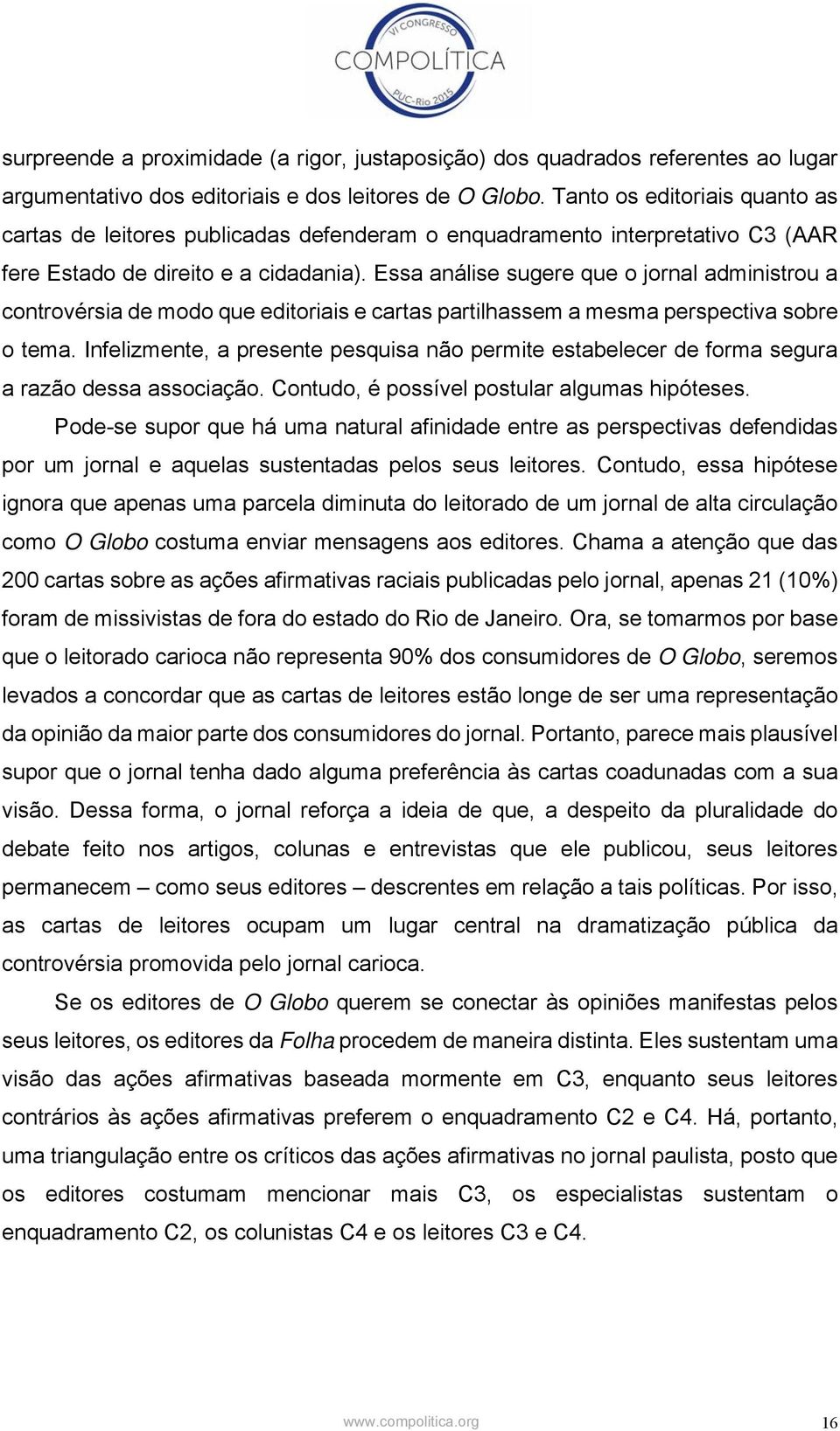 Essa análise sugere que o jornal administrou a controvérsia de modo que editoriais e cartas partilhassem a mesma perspectiva sobre o tema.