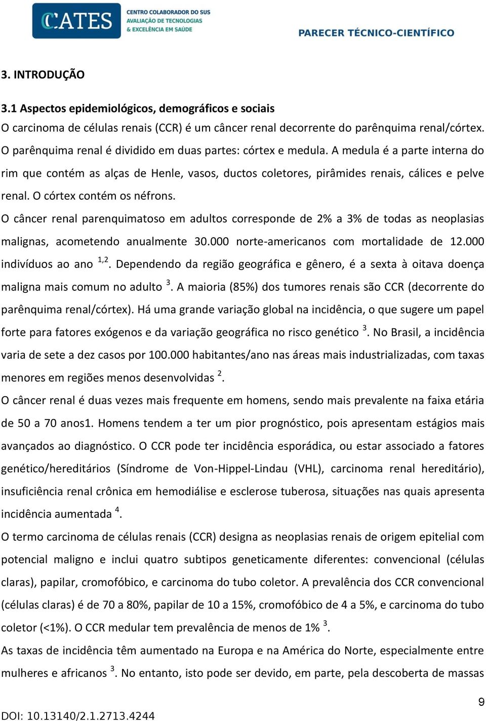 O córtex contém os néfrons. O câncer renal parenquimatoso em adultos corresponde de 2% a 3% de todas as neoplasias malignas, acometendo anualmente 30.000 norte-americanos com mortalidade de 12.