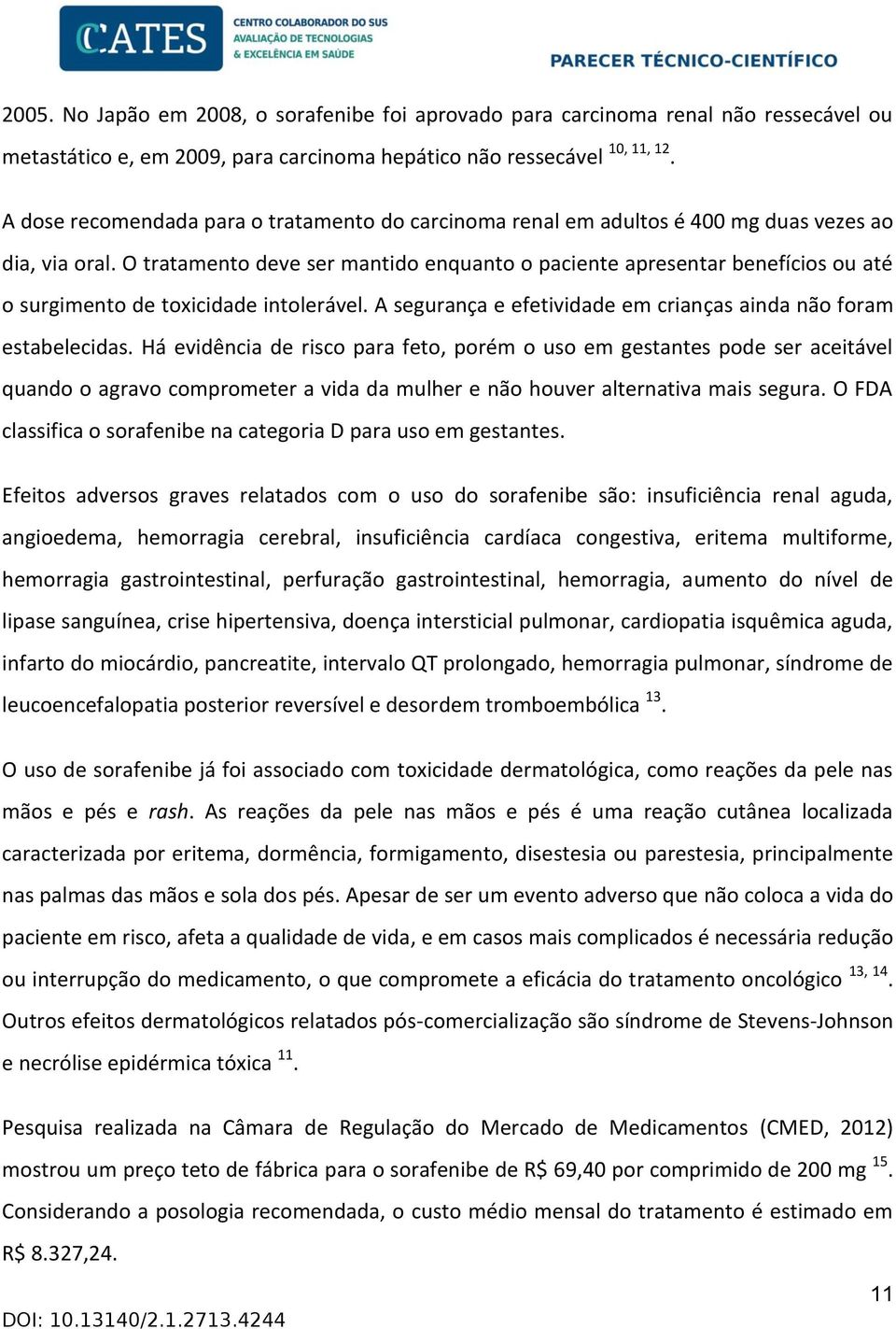 O tratamento deve ser mantido enquanto o paciente apresentar benefícios ou até o surgimento de toxicidade intolerável. A segurança e efetividade em crianças ainda não foram estabelecidas.