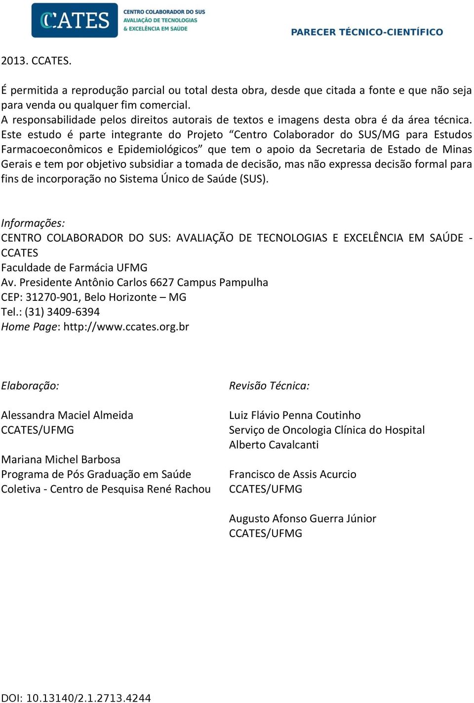 Este estudo é parte integrante do Projeto Centro Colaborador do SUS/MG para Estudos Farmacoeconômicos e Epidemiológicos que tem o apoio da Secretaria de Estado de Minas Gerais e tem por objetivo