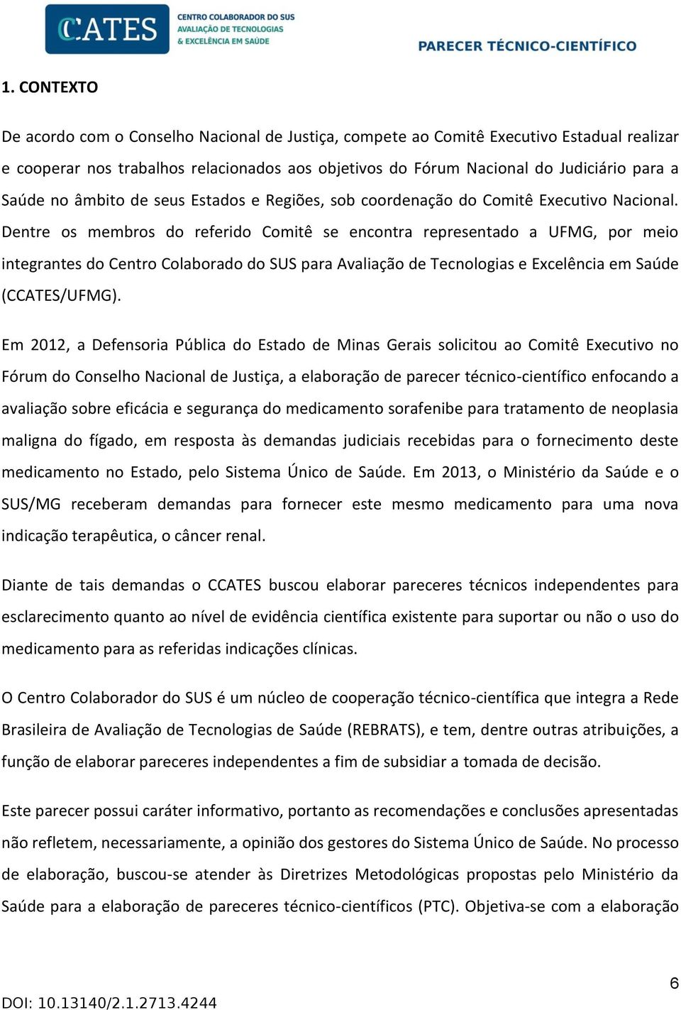 Dentre os membros do referido Comitê se encontra representado a UFMG, por meio integrantes do Centro Colaborado do SUS para Avaliação de Tecnologias e Excelência em Saúde (CCATES/UFMG).