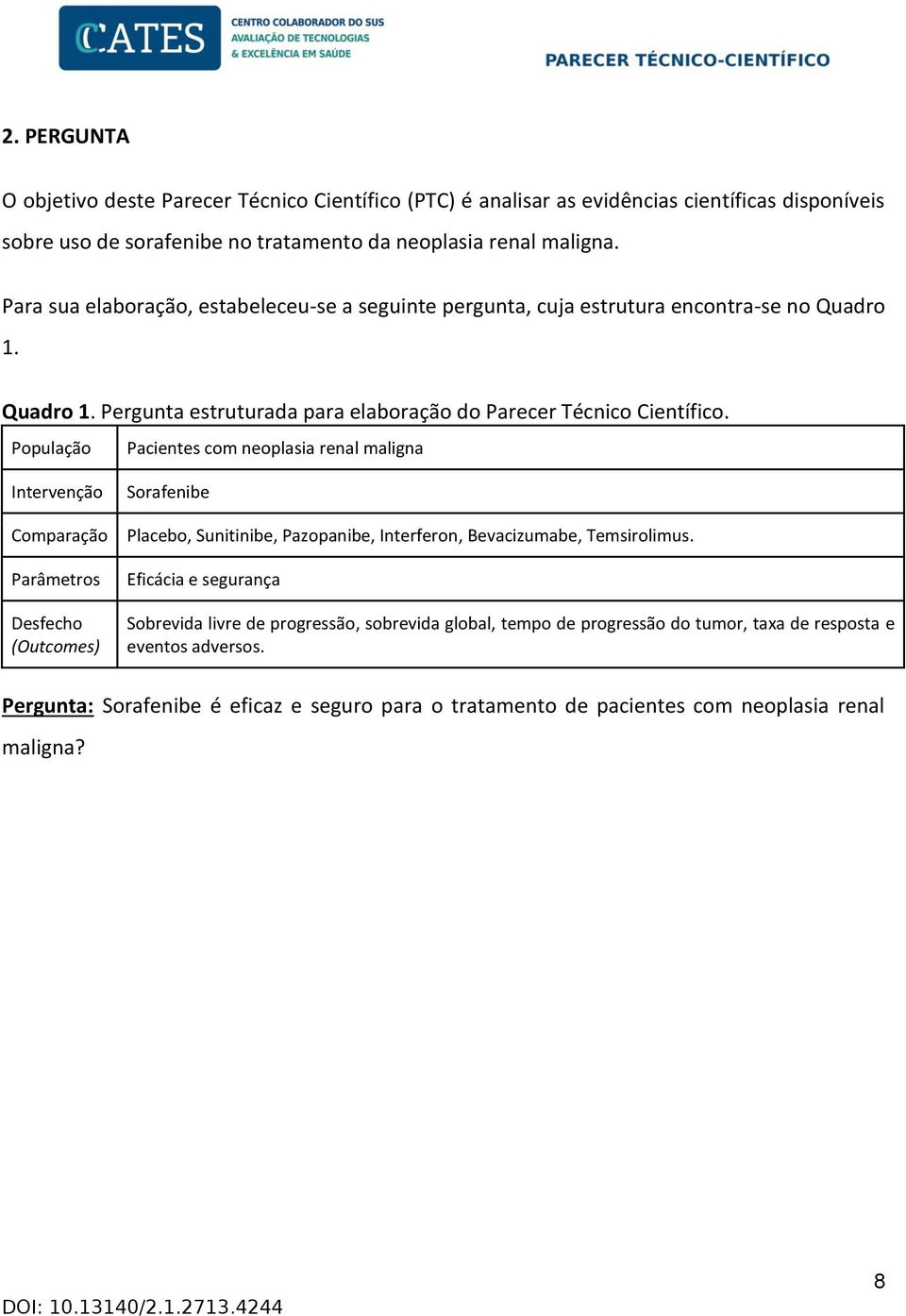 População Pacientes com neoplasia renal maligna Intervenção Comparação Parâmetros Desfecho (Outcomes) Sorafenibe Placebo, Sunitinibe, Pazopanibe, Interferon, Bevacizumabe, Temsirolimus.