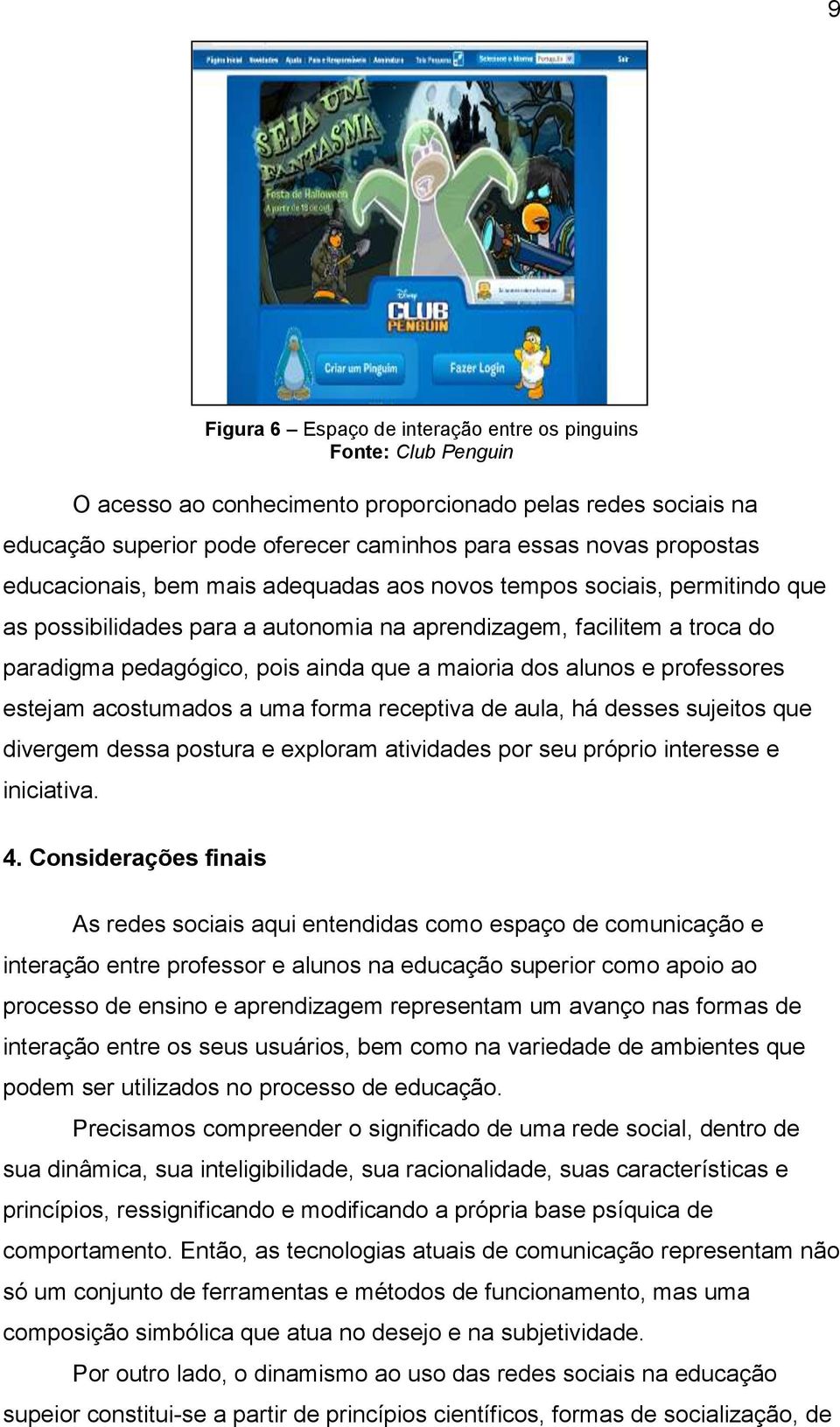 alunos e professores estejam acostumados a uma forma receptiva de aula, há desses sujeitos que divergem dessa postura e exploram atividades por seu próprio interesse e iniciativa. 4.