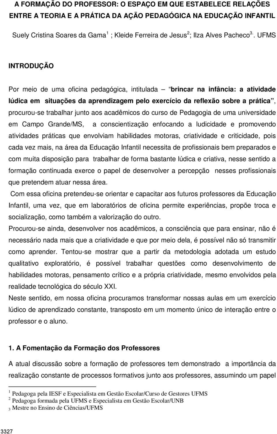 . UFMS INTRODUÇÃO Por meio de uma oficina pedagógica, intitulada brincar na infância: a atividade lúdica em situações da aprendizagem pelo exercício da reflexão sobre a prática, procurou-se trabalhar