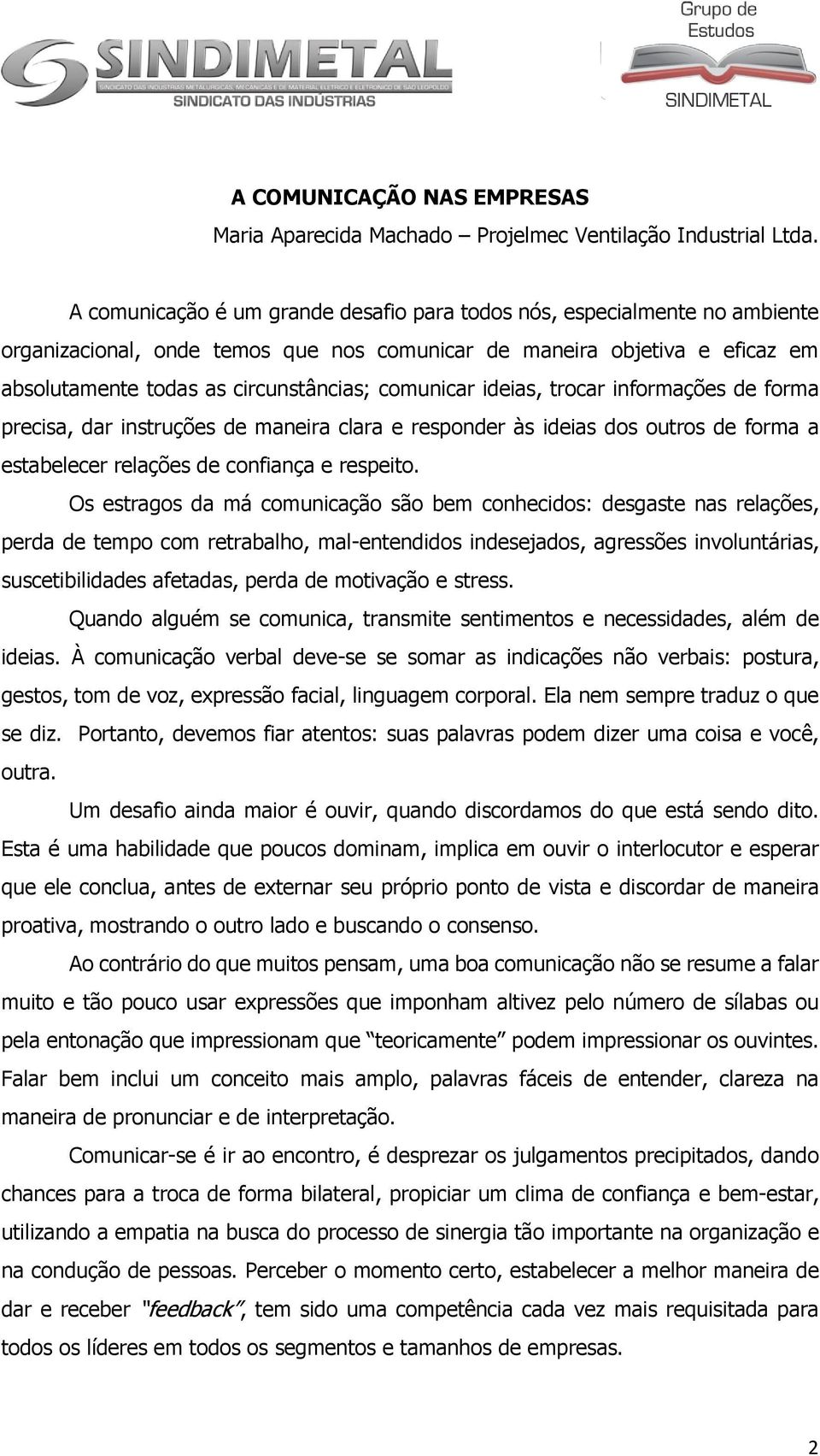 comunicar ideias, trocar informações de forma precisa, dar instruções de maneira clara e responder às ideias dos outros de forma a estabelecer relações de confiança e respeito.