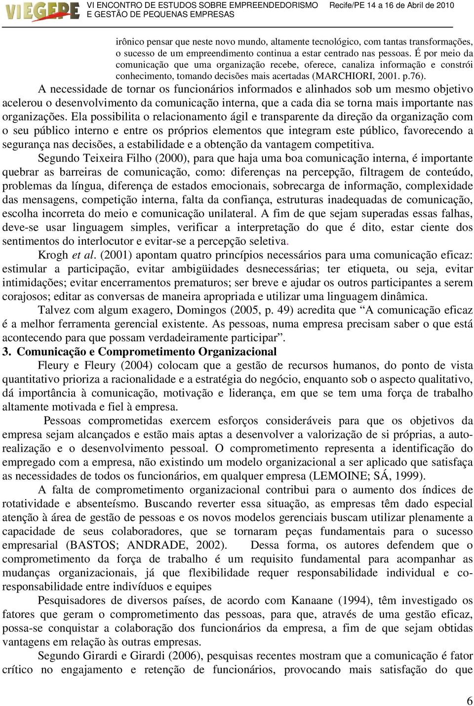 A necessidade de tornar os funcionários informados e alinhados sob um mesmo objetivo acelerou o desenvolvimento da comunicação interna, que a cada dia se torna mais imortante nas organizações.