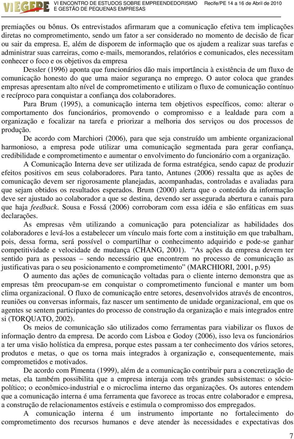 da emresa Dessler (1996) aonta que funcionários dão mais imortância à existência de um fluxo de comunicação honesto do que uma maior segurança no emrego.