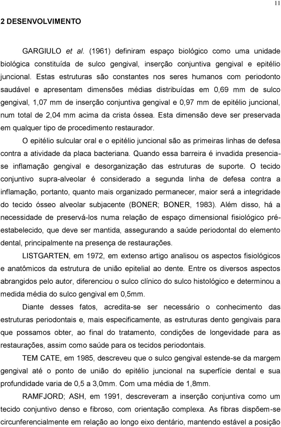 epitélio juncional, num total de 2,04 mm acima da crista óssea. Esta dimensão deve ser preservada em qualquer tipo de procedimento restaurador.