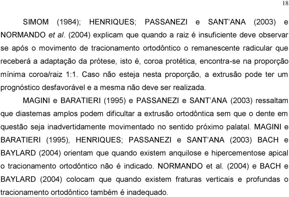 encontra-se na proporção mínima coroa/raiz 1:1. Caso não esteja nesta proporção, a extrusão pode ter um prognóstico desfavorável e a mesma não deve ser realizada.