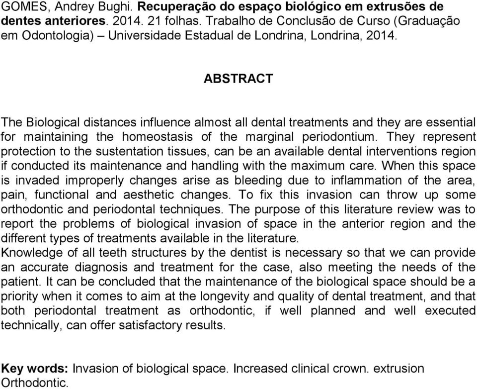 ABSTRACT The Biological distances influence almost all dental treatments and they are essential for maintaining the homeostasis of the marginal periodontium.