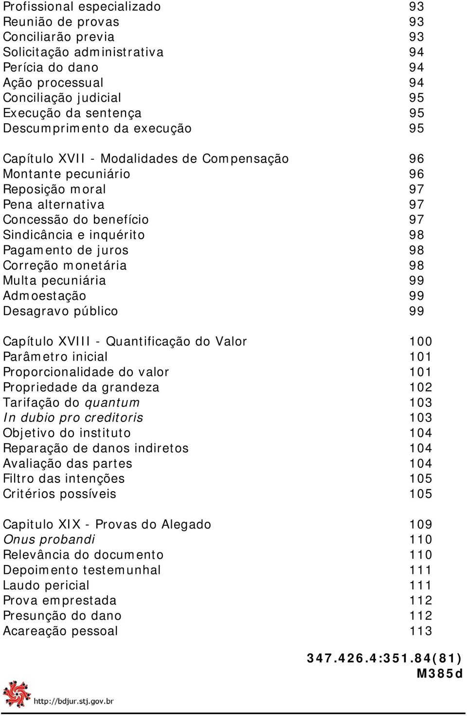 Pagamento de juros 98 Correção monetária 98 Multa pecuniária 99 Admoestação 99 Desagravo público 99 Capítulo XVIII - Quantificação do Valor 100 Parâmetro inicial 101 Proporcionalidade do valor 101