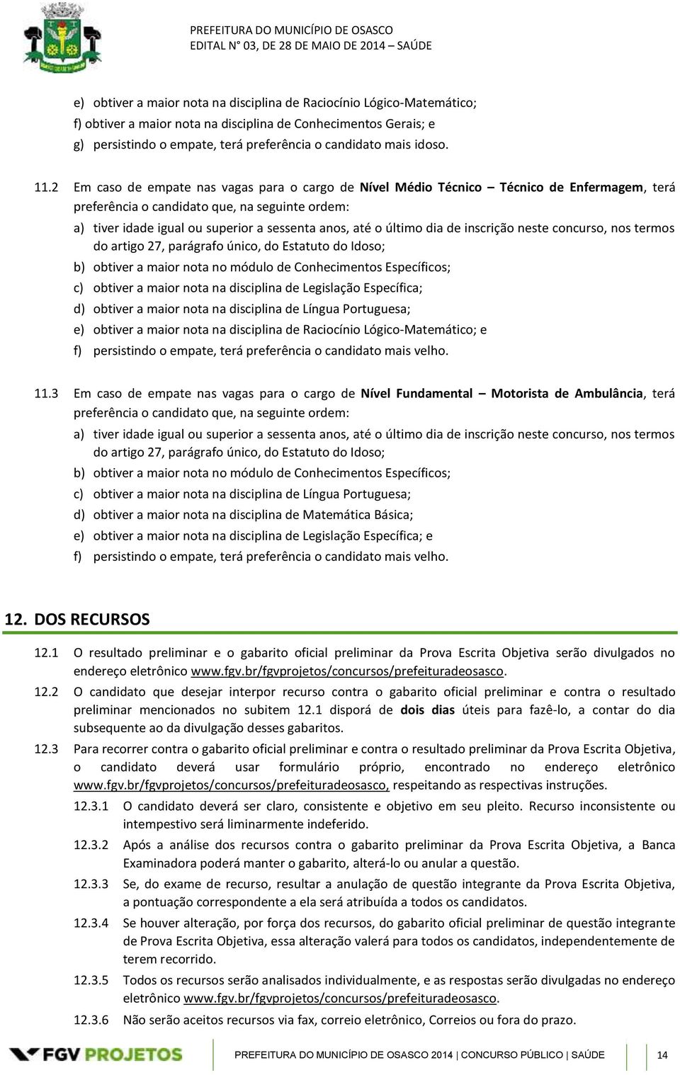 2 Em caso de empate nas vagas para o cargo de Nível Médio Técnico Técnico de Enfermagem, terá preferência o candidato que, na seguinte ordem: a) tiver idade igual ou superior a sessenta anos, até o